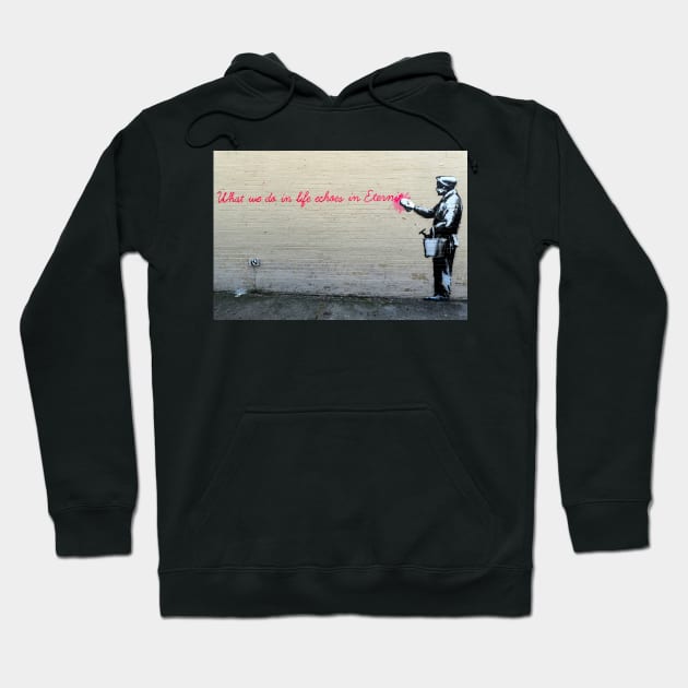 Banksy What We Do In Life Echoes in Eternity Hoodie by SharpWallArts